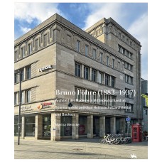 Bruno Föhre (1883–1937) - Architekt der Moderne in Mitteldeutschland im Spannungsfeld zwischen Heimatschutzarchitektur und Bauhaus